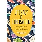 Literacy Is Liberation: Working Toward Justice Through Culturally Relevant Teaching