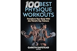 100 Best Physique Workouts: Transform Your Body With the World's Top Trainers