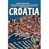 Croatia Travel Guide 2025–2026: Explore the Adriatic’s Historic Cities, Secluded Islands, Scenic Coastlines, Outdoor Adventures, Cultural Festivals, and Culinary Treasures