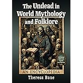 The Undead in World Mythology and Folklore: An Encyclopedia (McFarland Myth and Legend Encyclopedias)