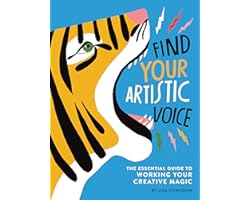 Find Your Artistic Voice: The Essential Guide to Working Your Creative Magic (Art Book for Artists, Creative Self-Help Book)