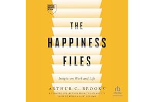 The Happiness Files: Insights on Work and Life by Arthur C. Brooks