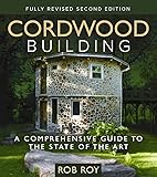 Cordwood Building: A Comprehensive Guide to the State of the Art - Fully revised Second Edition