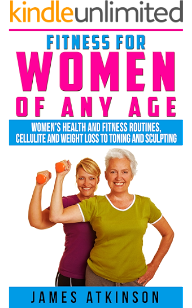 Amazon Com Fitness For Women Of Any Age Women S Health And Fitness Routines Cellulite And Weight Loss To Toning And Sculpting Ebook Atkinson James Kindle Store
