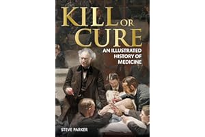 Kill or Cure: An Illustrated History of Medicine (DK Short Histories)