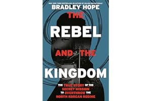 The Rebel and the Kingdom: The True Story of the Secret Mission to Overthrow the North Korean Regime