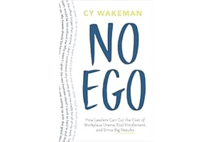 No Ego: How Leaders Can Cut the Cost of Workplace Drama, End Entitlement, and Drive Big Results (How Leaders Can Cut the Cost