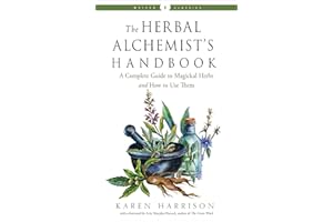 The Herbal Alchemist's Handbook: A Complete Guide to Magickal Herbs and How to Use Them