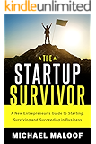 The Startup Survivor: A New Entrepreneur’s Guide to Starting, Surviving and Succeeding in Business