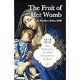 The Fruit of Her Womb: 33-Day Preparation for Total Consecration to Jesus Through Mary