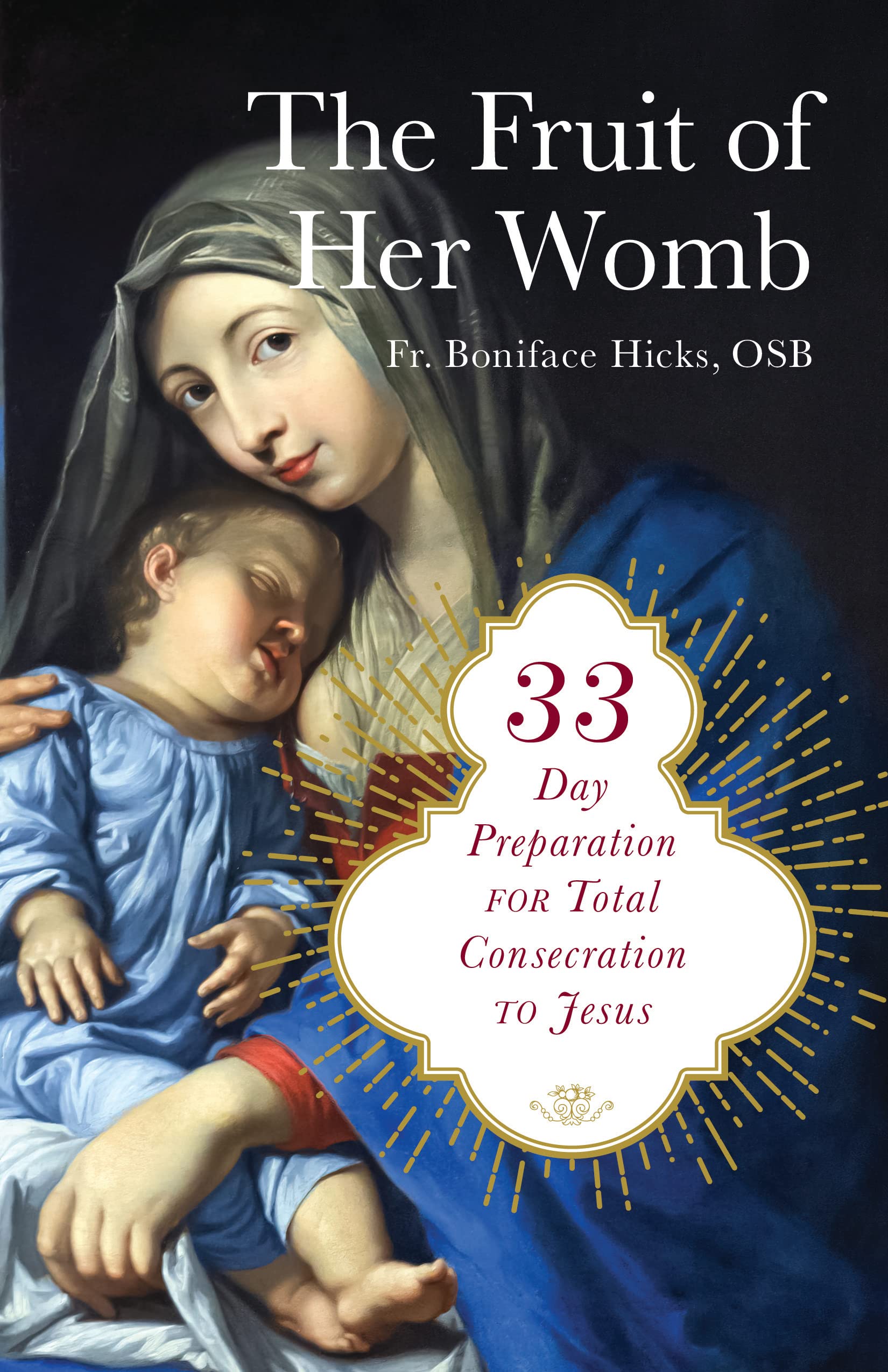 The Fruit of Her Womb: 33-Day Preparation for Total Consecration to Jesus Through Mary