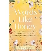 Words Like Honey: How to Avoid Unintentional Harm, Model Kindness, and Nurture Your Child's Faith Through What You Say