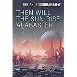 Then Will the Sun Rise Alabaster (Machine Mandate)