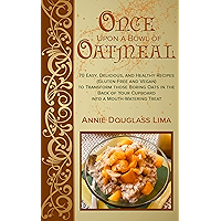Once Upon a Bowl of Oatmeal: 70 Easy, Delicious, and Healthy Recipes (Gluten-Free and Vegan) to Transform those Boring… book cover