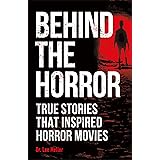 Behind the Horror: True Stories That Inspired Horror Movies (True Crime Uncovered)