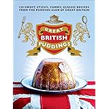 Great British Puddings: 140 Sweet, Sticky, Yummy, Classic Recipes from the Pudding Club of Great Britain