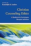 Christian Counseling Ethics: A Handbook for Psychologists, Therapists and Pastors