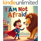 I Am Not Afraid: An Inspiring Christian Book For Kids That Will Help Find Courage Through Using the Word of God