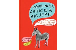 Your Inner Critic Is a Big Jerk: And Other Truths About Being Creative