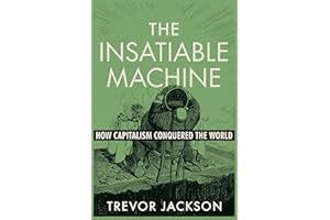 The Insatiable Machine: How Capitalism Conquered the World