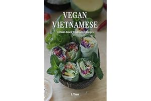 Vegan Vietnamese: Plant-Based Cookbook: Explore the Flavors of Vietnam with 35 Vegan Recipes - From Pho to Banh Mi!