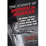 The Science of Women in Horror: The Special Effects, Stunts, and True Stories Behind Your Favorite Fright Films