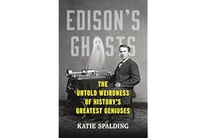 Edison's Ghosts: The Untold Weirdness of History’s Greatest Geniuses