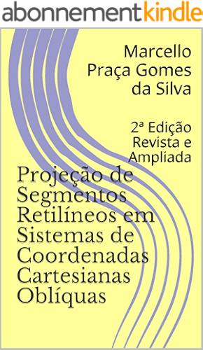 Download Projeção de Segmentos Retilíneos em Sistemas de Coordenadas Cartesianas Oblíquas: 2ª Edição Revista e Ampliada (Portuguese Edition) PDF