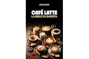 Café latte - La bible du barista: Histoire, secrets, astuces et recettes pour un équilibre parfait (French Edition)
