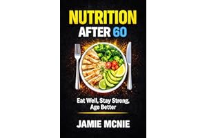 Nutrition After 60 : Eat Well, Stay Strong, Age Better (After 60 Strength Series)