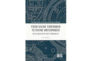 From Divine Timemaker to Divine Watchmaker: An Exploration of God’s Temporality (Routledge Studies in Analytic and Systematic