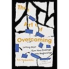 The Art of Overcoming: Letting God Turn Your Endings into Beginnings