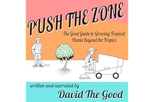 Push the Zone: The Good Guide to Growing Tropical Plants Beyond the Tropics: The Good Guide to Gardening, Book 3