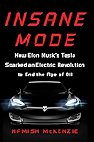 Insane Mode: How Elon Musk's Tesla Sparked an Electric Revolution to End the Age of Oil