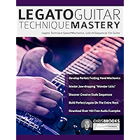 Legato Guitar Technique Mastery: Legato Technique Speed Mechanics, Licks & Sequences For Guitar book cover Legato Guitar Technique Mastery: Legato Technique Speed Mechanics, Licks & Sequences For Guitar book cover