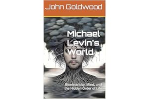 Michael Levin's World: Bioelectricity, Mind, and the Hidden Order of Life