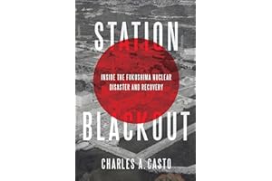 Station Blackout: Inside the Fukushima Nuclear Disaster and Recovery