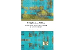 Monumental Names: Archival Aesthetics and the Conjuration of History in Moscow (The Anthropology of History)