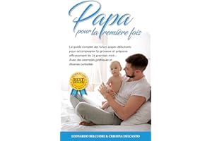 Papa pour la Première Fois: Le guide complet des futurs papas débutants pour accompagner la grossesse et préparer efficacemen