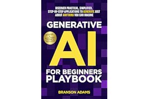 Generative AI for Beginners Playbook: Discover Practical, Simplified, Step-By-Step Applications to Generate Just About Anythi