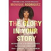 The Glory in Your Story: Activating a Fearless Faith to Change Your Life, Your Career, and the World