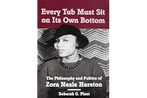 Every Tub Must Sit on Its Own Bottom: The Philosophy and Politics of Zora Neale Hurston