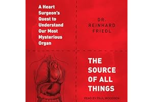 The Source of All Things: A Heart Surgeon's Quest to Understand Our Most Mysterious Organ