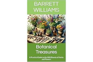 Botanical Treasures: A Practical Guide to the Wild Bounty of Herbs and Flowers (Aromatica Chronicles: Crafting Sensory Bliss 