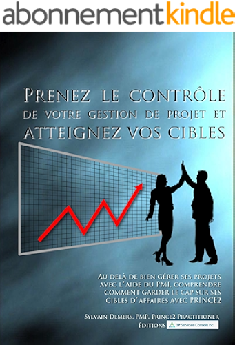 Download Prenez le contrôle de votre gestion de projet et atteignez vos cibles: Au delà de bien gérer ses projets avec l’aide du PMI, comprendre comment garder le cap sur ses cibles d’affaires avec Prince2 PDF