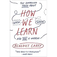 How We Learn: The Surprising Truth About When, Where, and Why It Happens