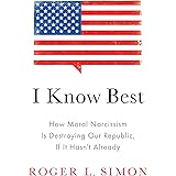 I Know Best: How Moral Narcissism Is Destroying Our Republic, If It Hasn't Already