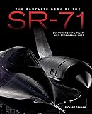 The Complete Book of the SR-71 Blackbird: The Illustrated Profile of Every Aircraft, Crew, and Breakthrough of the World's Fastest Stealth Jet