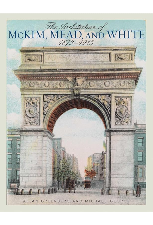 The Architecture of McKim, Mead, and White: 1879–1915: Greenberg