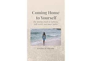 Coming Home to Yourself: The Journey Back to Softness, Self-worth and Inner Safety